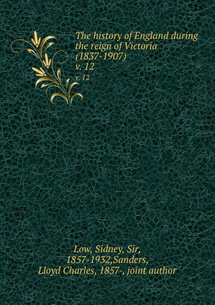 Обложка книги The history of England during the reign of Victoria (1837-1907). v. 12, Sidney Low