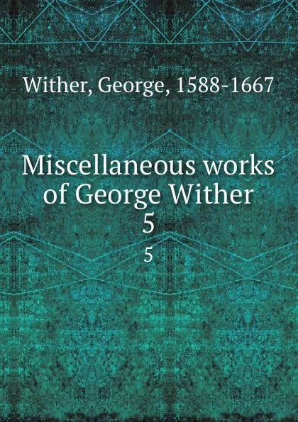 Обложка книги Miscellaneous works of George Wither. 5, George Wither