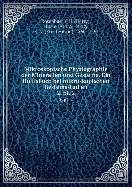 Обложка книги Mikroskopische Physiographie der Mineralien und Gesteine. Ein Hulfsbuch bei mikroskopischen Gesteinsstudien. 2,.pt. 2, Harry Rosenbusch