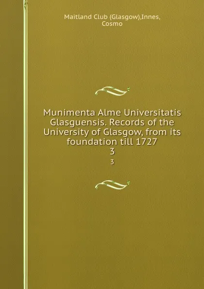 Обложка книги Munimenta Alme Universitatis Glasguensis. Records of the University of Glasgow, from its foundation till 1727. 3, Glasgow