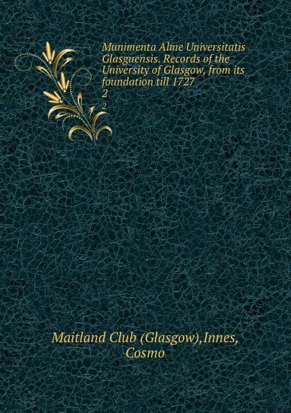 Обложка книги Munimenta Alme Universitatis Glasguensis. Records of the University of Glasgow, from its foundation till 1727. 2, Glasgow