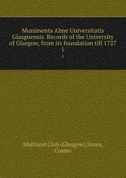 Обложка книги Munimenta Alme Universitatis Glasguensis. Records of the University of Glasgow, from its foundation till 1727. 1, Glasgow