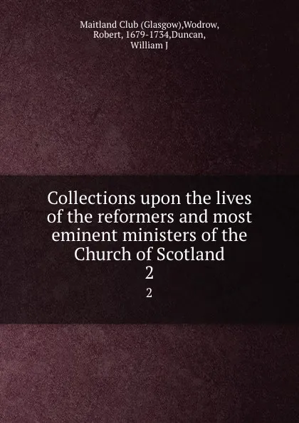 Обложка книги Collections upon the lives of the reformers and most eminent ministers of the Church of Scotland. 2, Glasgow