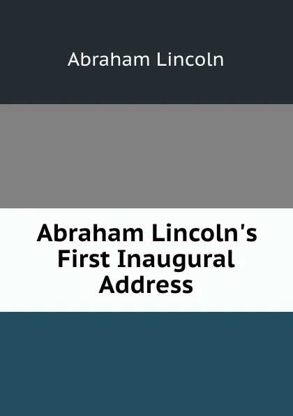 Обложка книги Abraham Lincoln.s First Inaugural Address, Abraham Lincoln