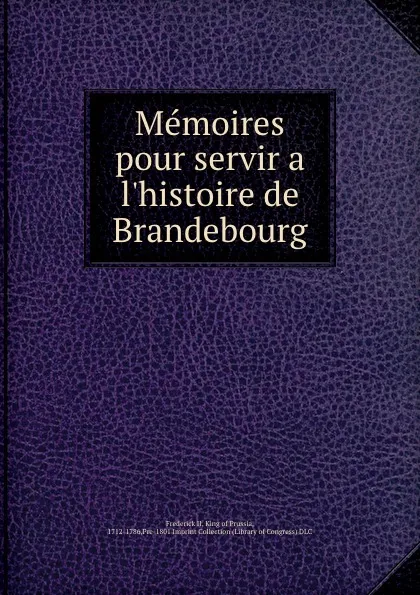 Обложка книги Memoires pour servir a l.histoire de Brandebourg, Frederick II