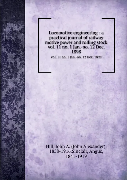 Обложка книги Locomotive engineering : a practical journal of railway motive power and rolling stock. vol. 11 no. 1 Jan.-no. 12 Dec. 1898, John Alexander Hill