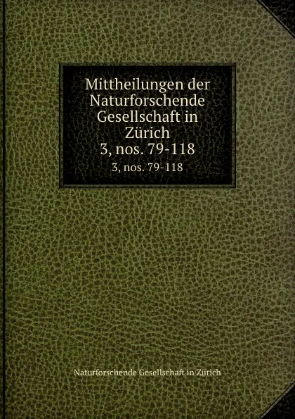 Обложка книги Mittheilungen der Naturforschende Gesellschaft in Zurich. 3,.nos. 79-118, Naturforschende Gesellschaft in Zürich