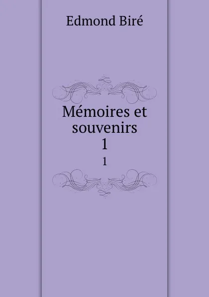 Обложка книги Memoires et souvenirs. 1, Edmond Biré