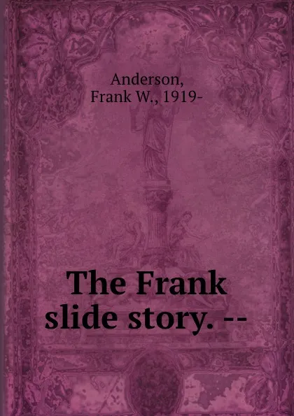 Обложка книги The Frank slide story. --, Frank W. Anderson