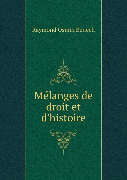 Обложка книги Melanges de droit et d.histoire, Raymond Osmin Benech