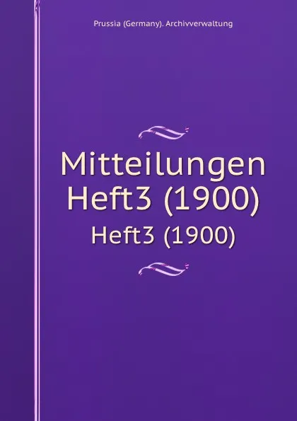 Обложка книги Mitteilungen. Heft3 (1900), Prussia Germany Archivverwaltung