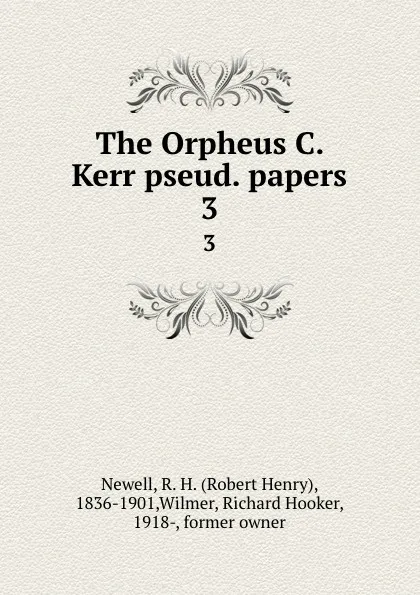 Обложка книги The Orpheus C. Kerr pseud. papers. 3, Robert Henry Newell