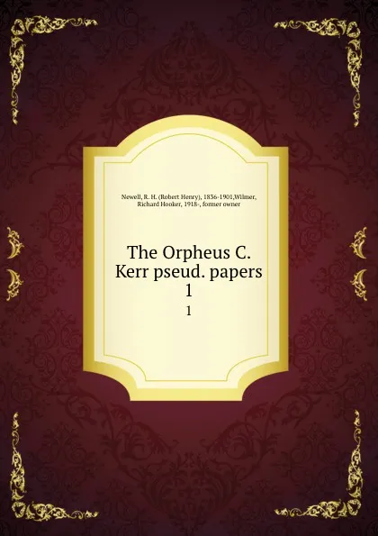 Обложка книги The Orpheus C. Kerr pseud. papers. 1, Robert Henry Newell