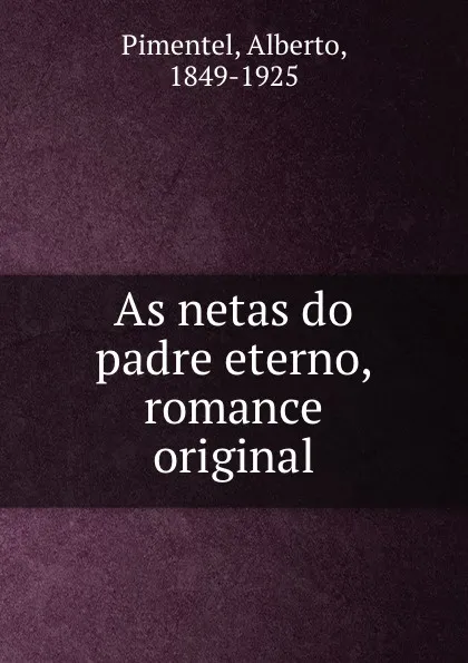 Обложка книги As netas do padre eterno, romance original, Alberto Pimentel