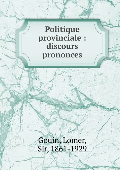 Обложка книги Politique provinciale : discours prononces, Lomer Gouin