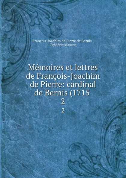 Обложка книги Memoires et lettres de Francois-Joachim de Pierre: cardinal de Bernis (1715 . 2, François-Joachim de Pierre de Bernis