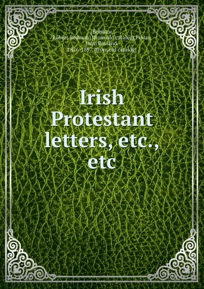 Обложка книги Irish Protestant letters, etc., etc, Robert Redman Belshaw