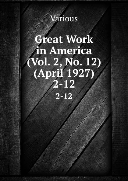 Обложка книги Great Work in America (Vol. 2, No. 12) (April 1927). 2-12, Various