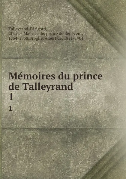 Обложка книги Memoires du prince de Talleyrand. 1, Charles Maurice de Talleyrand-Périgord