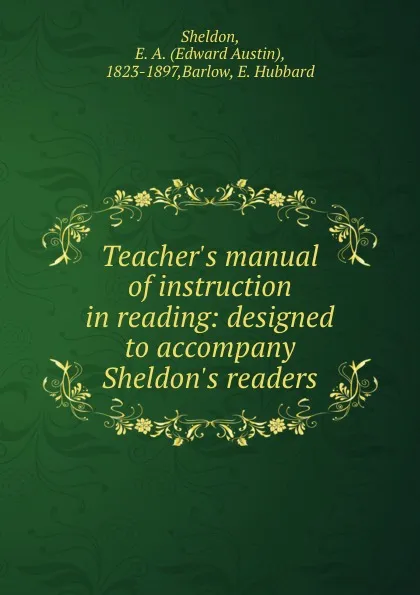 Обложка книги Teacher.s manual of instruction in reading: designed to accompany Sheldon.s readers, Edward Austin Sheldon