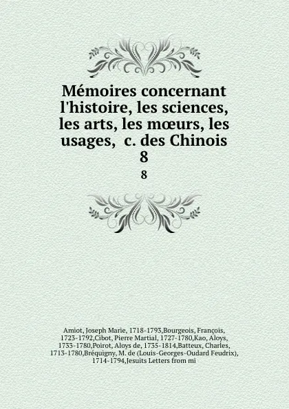 Обложка книги Memoires concernant l.histoire, les sciences, les arts, les moeurs, les usages, .c. des Chinois. 8, Joseph Marie Amiot