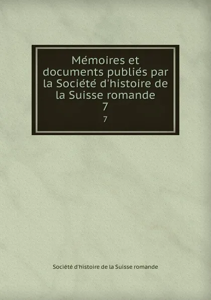 Обложка книги Memoires et documents publies par la Societe d.histoire de la Suisse romande. 7, 