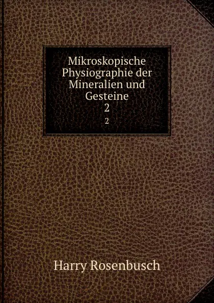 Обложка книги Mikroskopische Physiographie der Mineralien und Gesteine. 2, Harry Rosenbusch