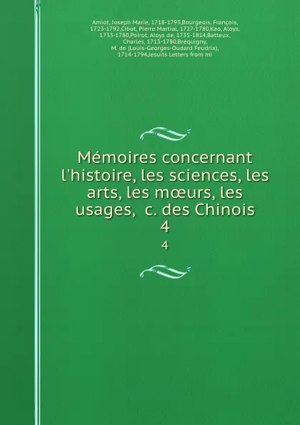 Обложка книги Memoires concernant l.histoire, les sciences, les arts, les moeurs, les usages, .c. des Chinois. 4, Joseph Marie Amiot