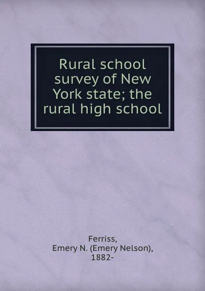 Обложка книги Rural school survey of New York state; the rural high school, Emery Nelson Ferriss