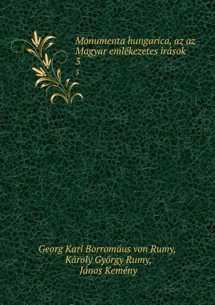 Обложка книги Monumenta hungarica, az az Magyar emlekezetes irasok. 3, Georg Karl Borromäus von Rumy