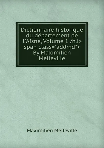 Обложка книги Dictionnaire historique du departement de l.Aisne, Volume 1./h1...span class.