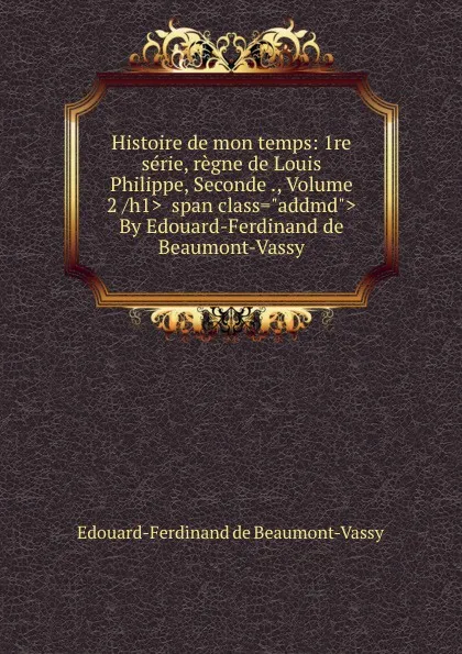 Обложка книги Histoire de mon temps: 1re serie, regne de Louis Philippe, Seconde ., Volume 2./h1...span class.