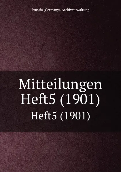 Обложка книги Mitteilungen. Heft5 (1901), Prussia Germany Archivverwaltung