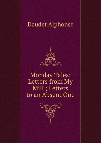 Обложка книги Monday Tales: Letters from My Mill ; Letters to an Absent One, Alphonse Daudet