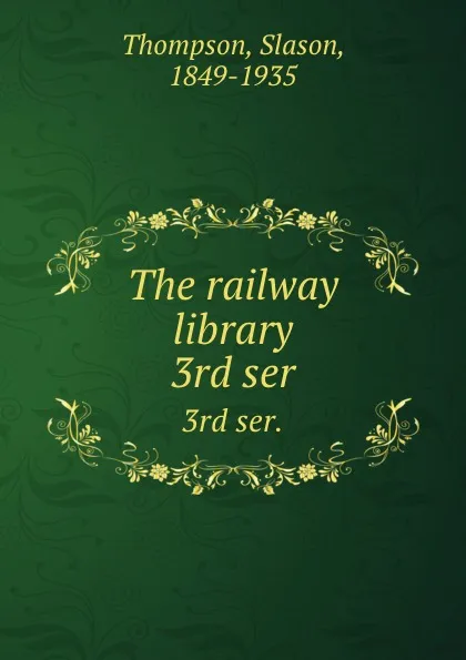 Обложка книги The railway library. 3rd ser., Slason Thompson