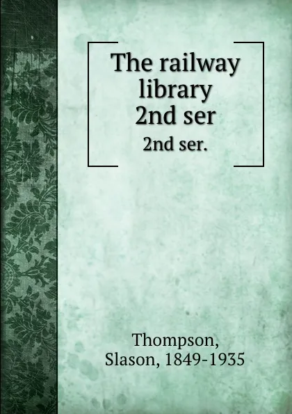 Обложка книги The railway library. 2nd ser., Slason Thompson