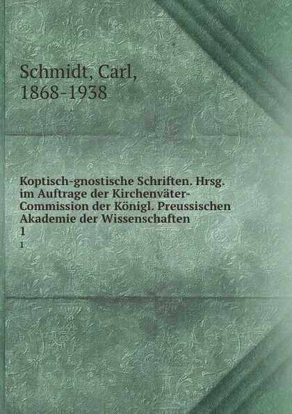 Обложка книги Koptisch-gnostische Schriften. Hrsg. im Auftrage der Kirchenvater-Commission der Konigl. Preussischen Akademie der Wissenschaften. 1, Carl Schmidt