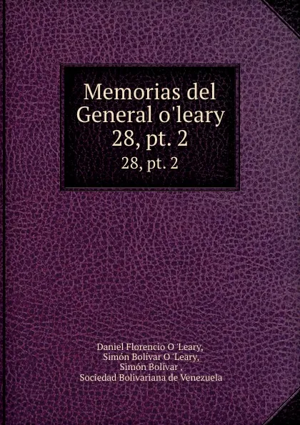 Обложка книги Memorias del General o.leary. 28,.pt. 2, Daniel Florencio O'Leary