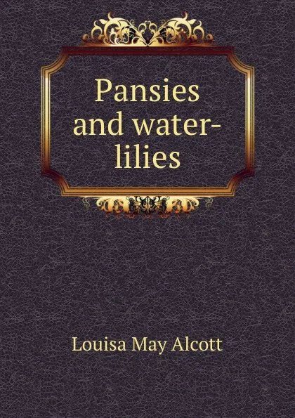 Обложка книги Pansies and water-lilies, Alcott Louisa May