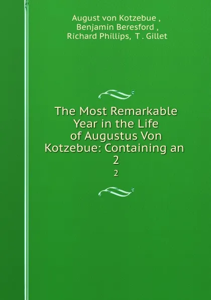 Обложка книги The Most Remarkable Year in the Life of Augustus Von Kotzebue: Containing an . 2, August von Kotzebue