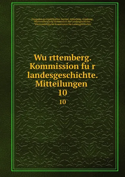 Обложка книги Wurttemberg. Kommission fur landesgeschichte. Mitteilungen . 10, Deutsches Archäologisches Institut Athenische Abteilung