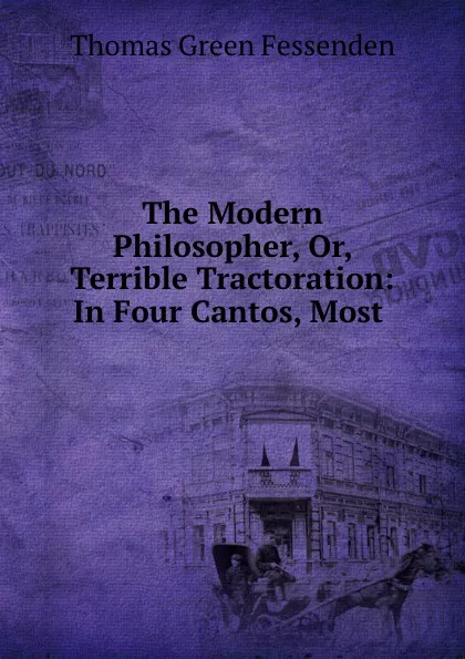 Обложка книги The Modern Philosopher, Or, Terrible Tractoration: In Four Cantos, Most ., Thomas Green Fessenden