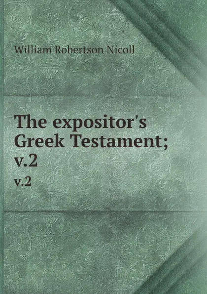 Обложка книги The expositor.s Greek Testament;. v.2, W. Robertson Nicoll