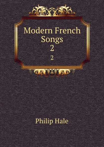 Обложка книги Modern French Songs. 2, Philip Hale