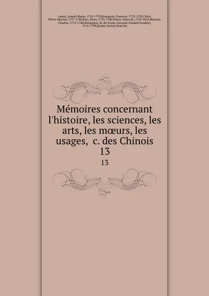 Обложка книги Memoires concernant l.histoire, les sciences, les arts, les moeurs, les usages, .c. des Chinois. 13, Joseph Marie Amiot