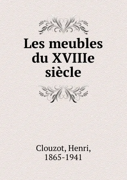 Обложка книги Les meubles du XVIIIe siecle, Henri Clouzot