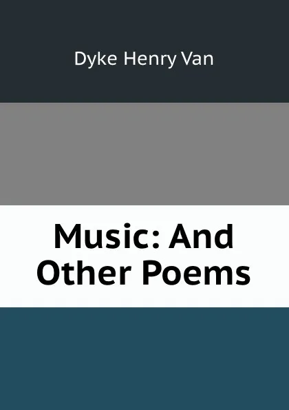 Обложка книги Music: And Other Poems, Henry Van Dyke