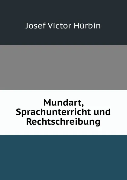 Обложка книги Mundart, Sprachunterricht und Rechtschreibung, Josef Victor Hürbin