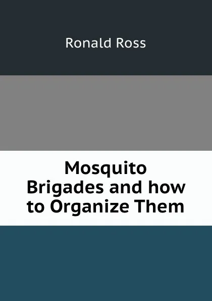 Обложка книги Mosquito Brigades and how to Organize Them, Ronald Ross