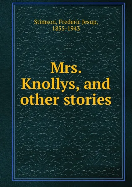 Обложка книги Mrs. Knollys, and other stories, Frederic Jesup Stimson